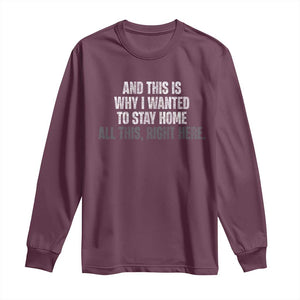 Funny And This Is Why I Wanted To Stay Home Long Sleeve Shirt All This Right Here TS09 Maroon Print Your Wear