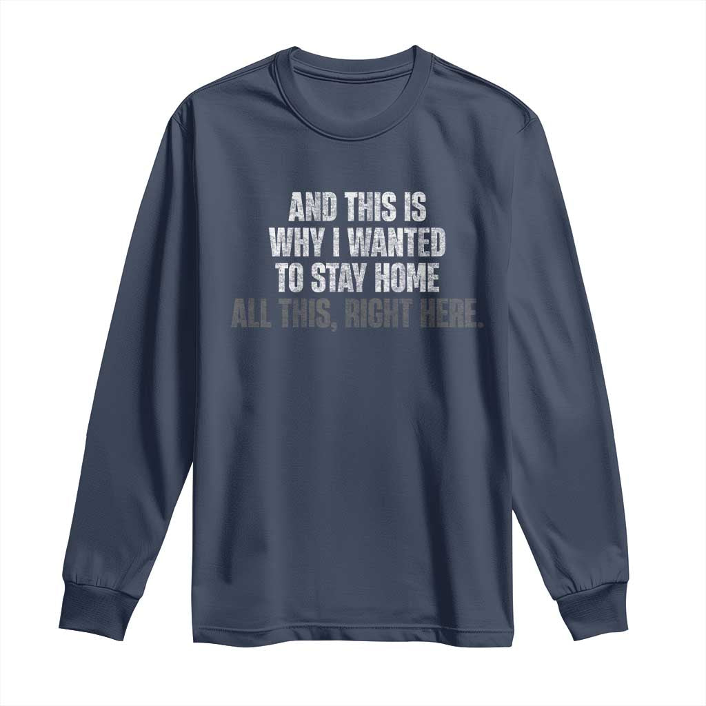 Funny And This Is Why I Wanted To Stay Home Long Sleeve Shirt All This Right Here TS09 Navy Print Your Wear