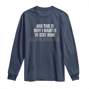 Funny And This Is Why I Wanted To Stay Home Long Sleeve Shirt All This Right Here TS09 Navy Print Your Wear