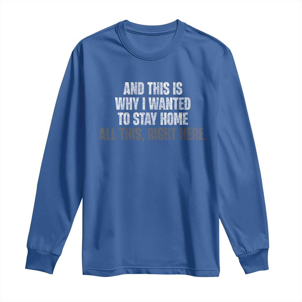 Funny And This Is Why I Wanted To Stay Home Long Sleeve Shirt All This Right Here TS09 Royal Blue Print Your Wear