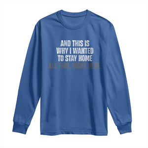 Funny And This Is Why I Wanted To Stay Home Long Sleeve Shirt All This Right Here TS09 Royal Blue Print Your Wear