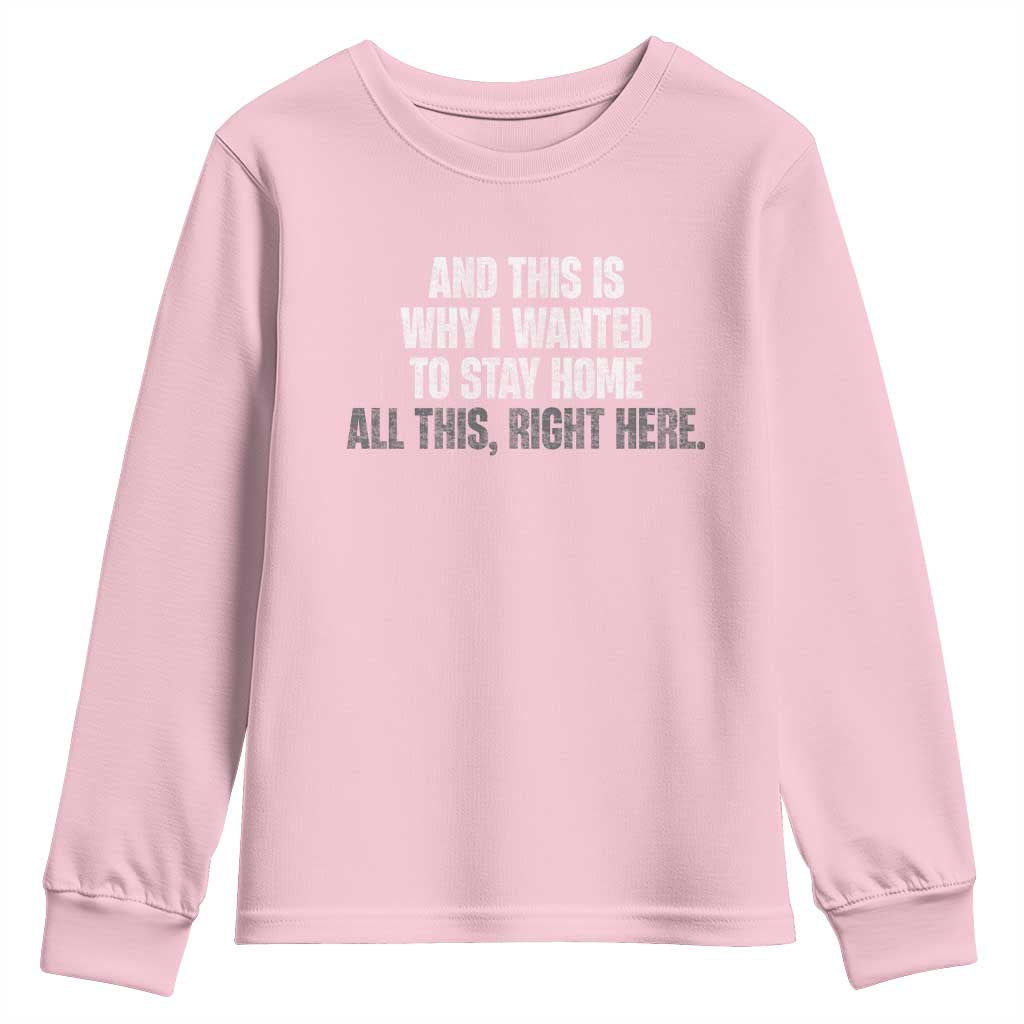 Funny And This Is Why I Wanted To Stay Home Youth Sweatshirt All This Right Here TS09 Light Pink Print Your Wear