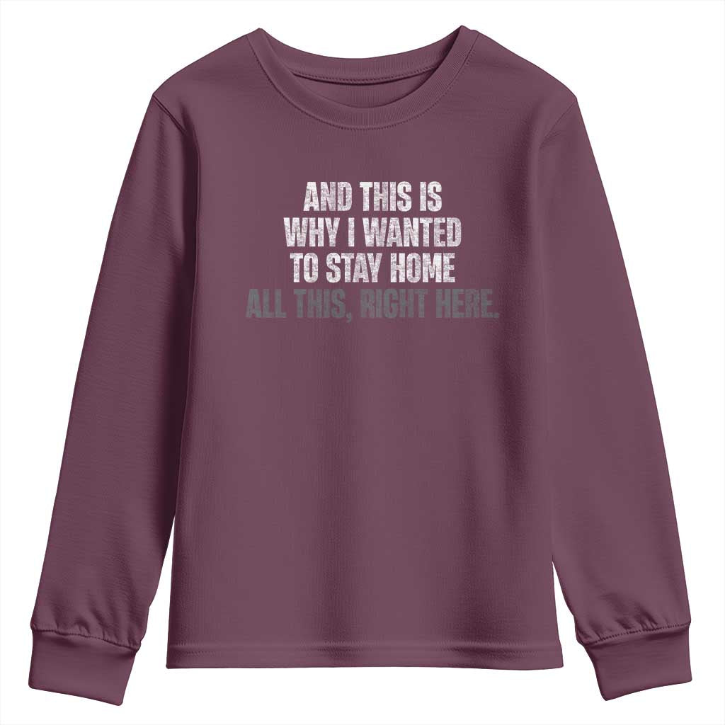Funny And This Is Why I Wanted To Stay Home Youth Sweatshirt All This Right Here TS09 Maroon Print Your Wear