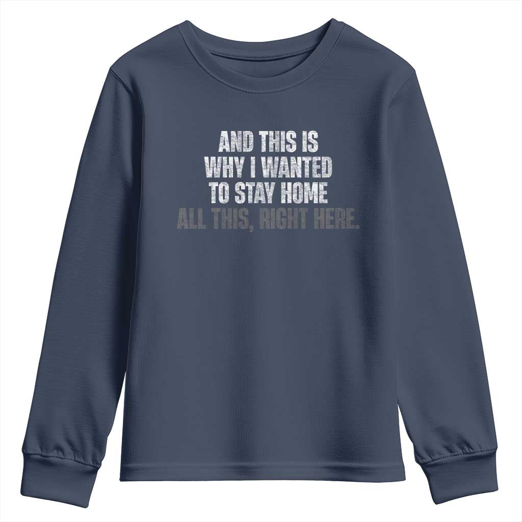 Funny And This Is Why I Wanted To Stay Home Youth Sweatshirt All This Right Here TS09 Navy Print Your Wear