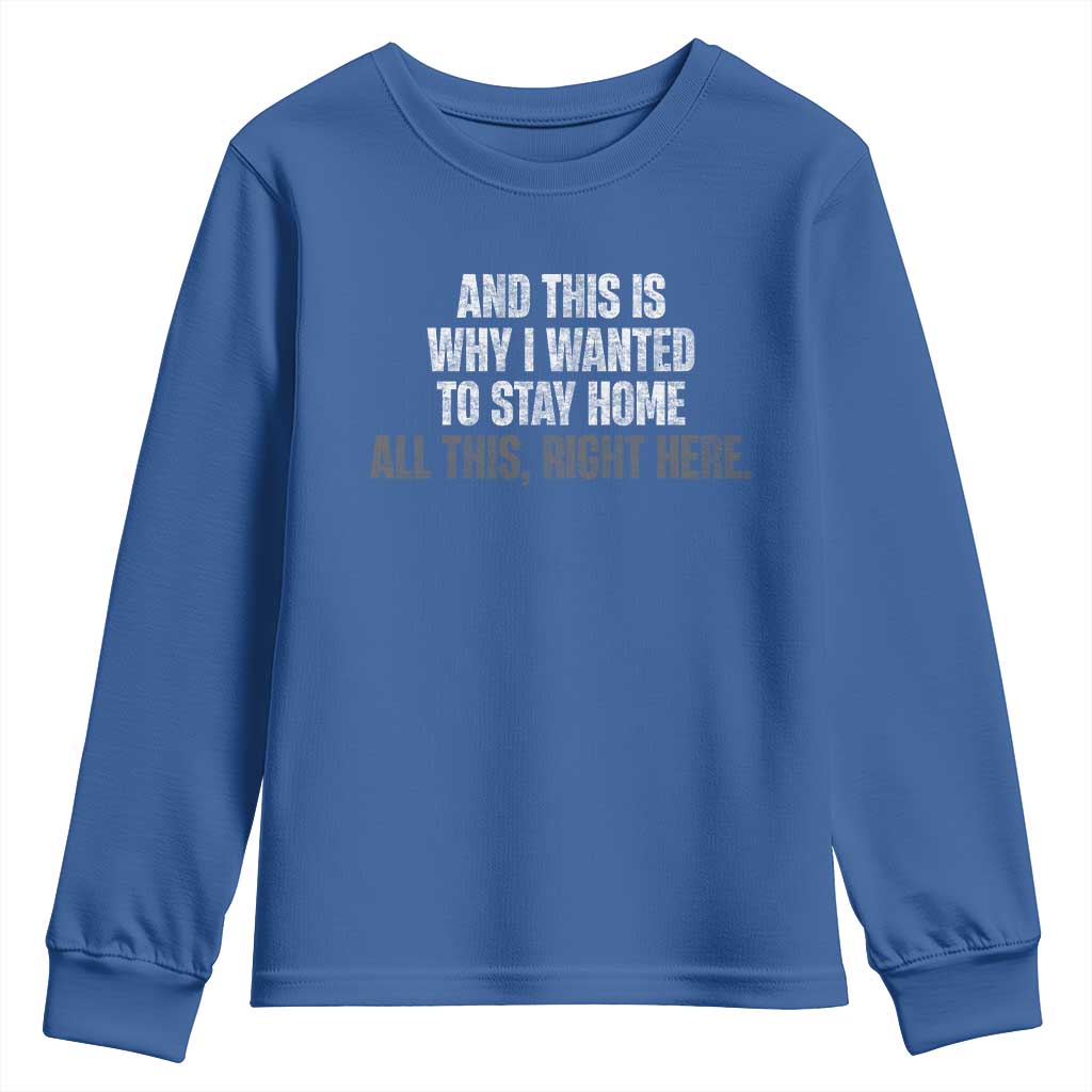 Funny And This Is Why I Wanted To Stay Home Youth Sweatshirt All This Right Here TS09 Royal Blue Print Your Wear