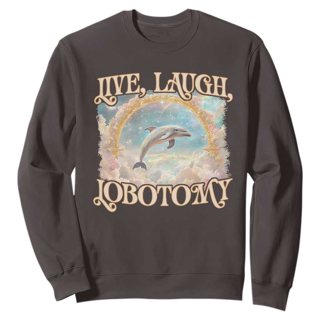 Funny Dolphin Meme Sweatshirt Live Laugh Lobotomy TS09 Dark Chocolate Print Your Wear
