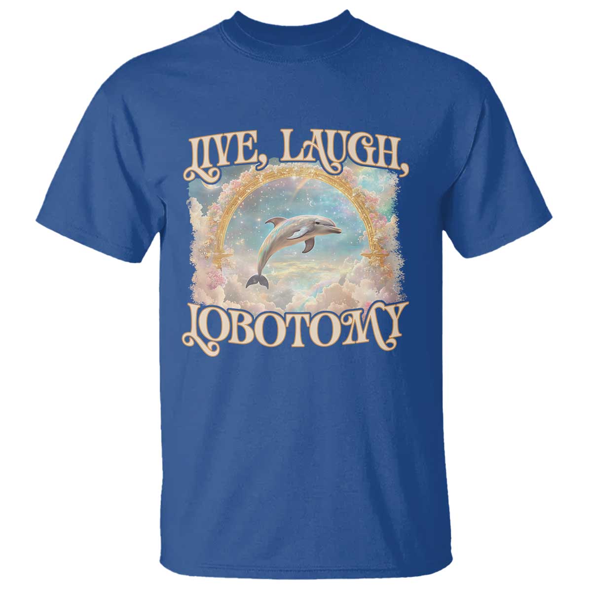 Funny Dolphin Meme T Shirt Live Laugh Lobotomy TS09 Royal Blue Print Your Wear