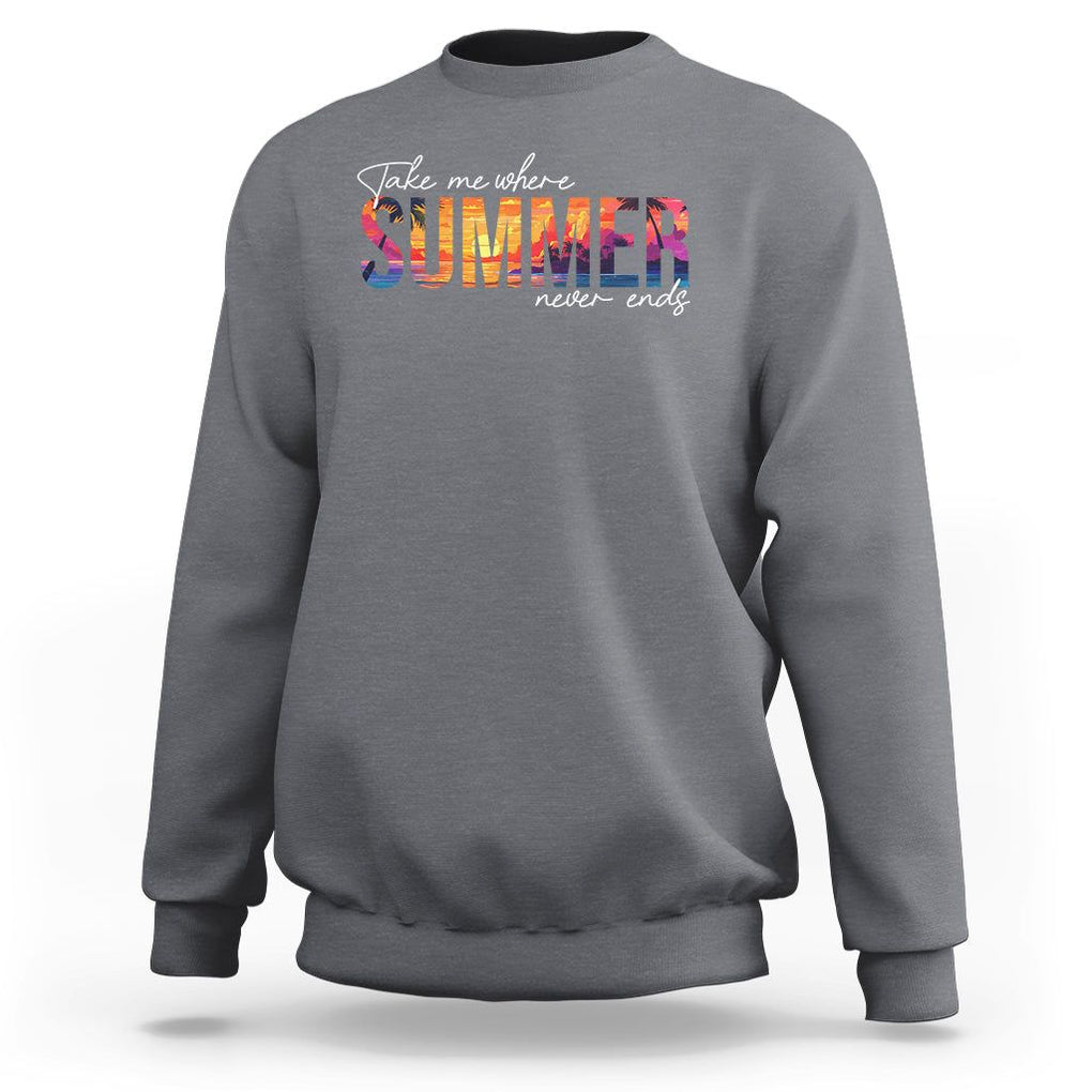 Take Me Where Summer Never Ends Sweatshirt TS09 Charcoal Print Your Wear