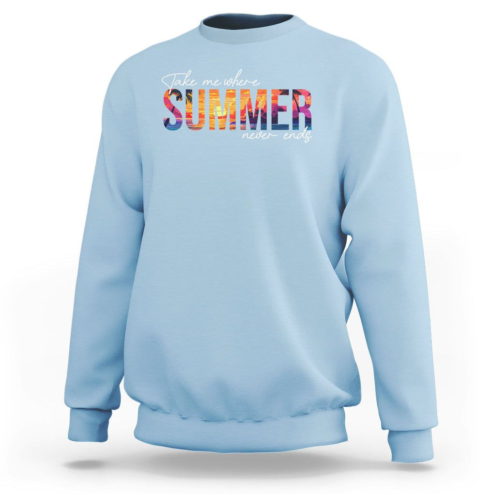Take Me Where Summer Never Ends Sweatshirt TS09 Light Blue Print Your Wear