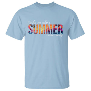 Take Me Where Summer Never Ends T Shirt TS09 Light Blue Print Your Wear