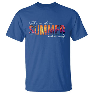 Take Me Where Summer Never Ends T Shirt TS09 Royal Blue Print Your Wear