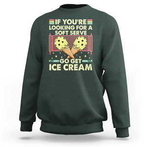 Funny Pickleball Sweatshirt If You Wanted A Soft Serve Go Get Ice Cream TS09 Dark Forest Green Print Your Wear