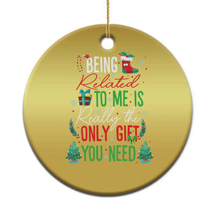 Xmas Christmas Ornament Being Related To Me Is Really The Only Gift You Need TS09 Print Your Wear