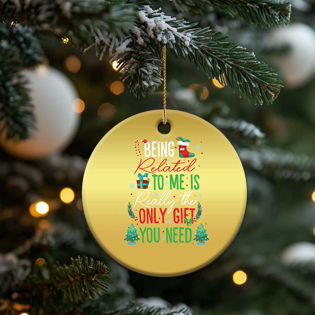 Xmas Christmas Ornament Being Related To Me Is Really The Only Gift You Need TS09 Print Your Wear