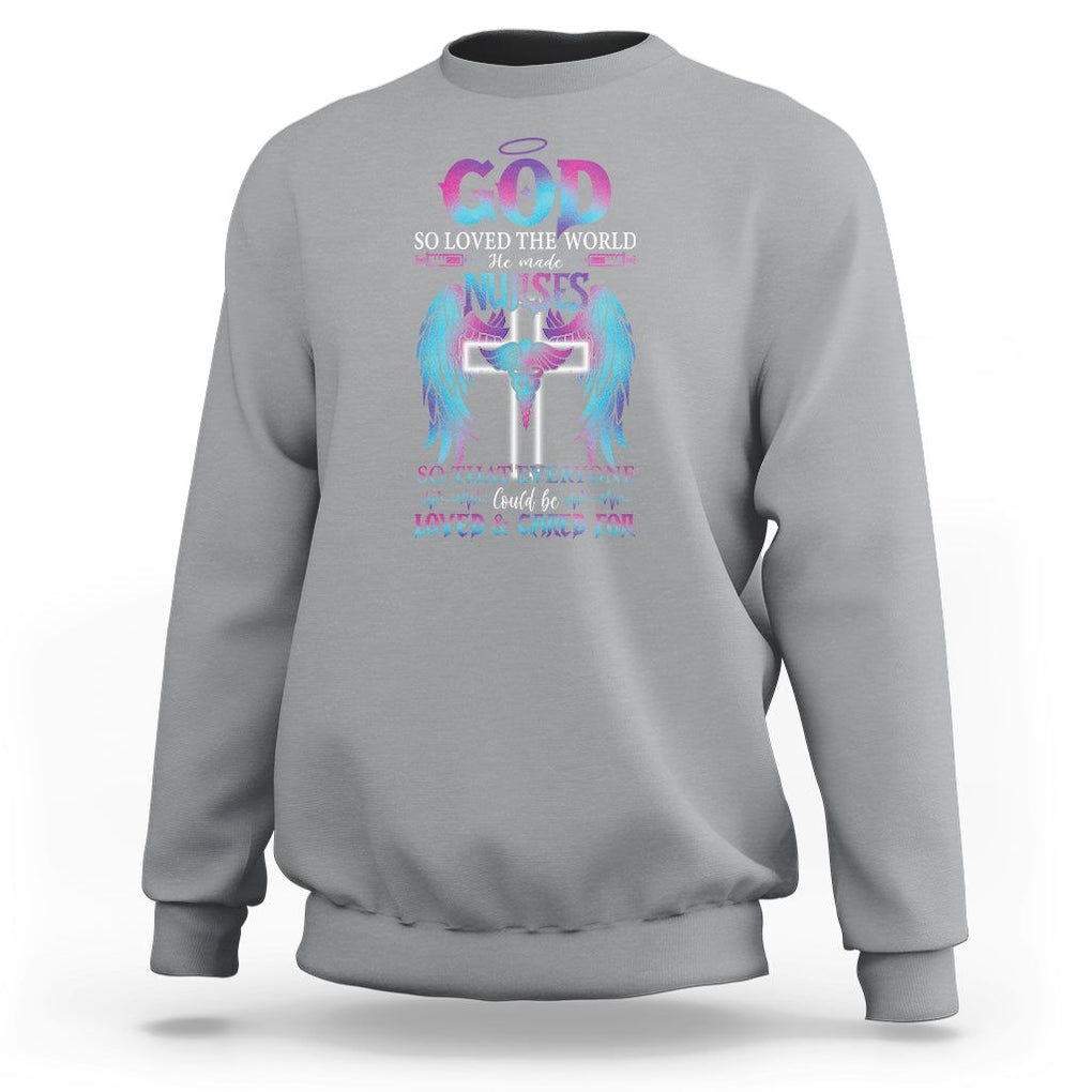 Nurse Sweatshirt God So Loved The World He Made Nurses So That Everyone Could Be Loved And Cares For TS09 Sport Gray Printyourwear
