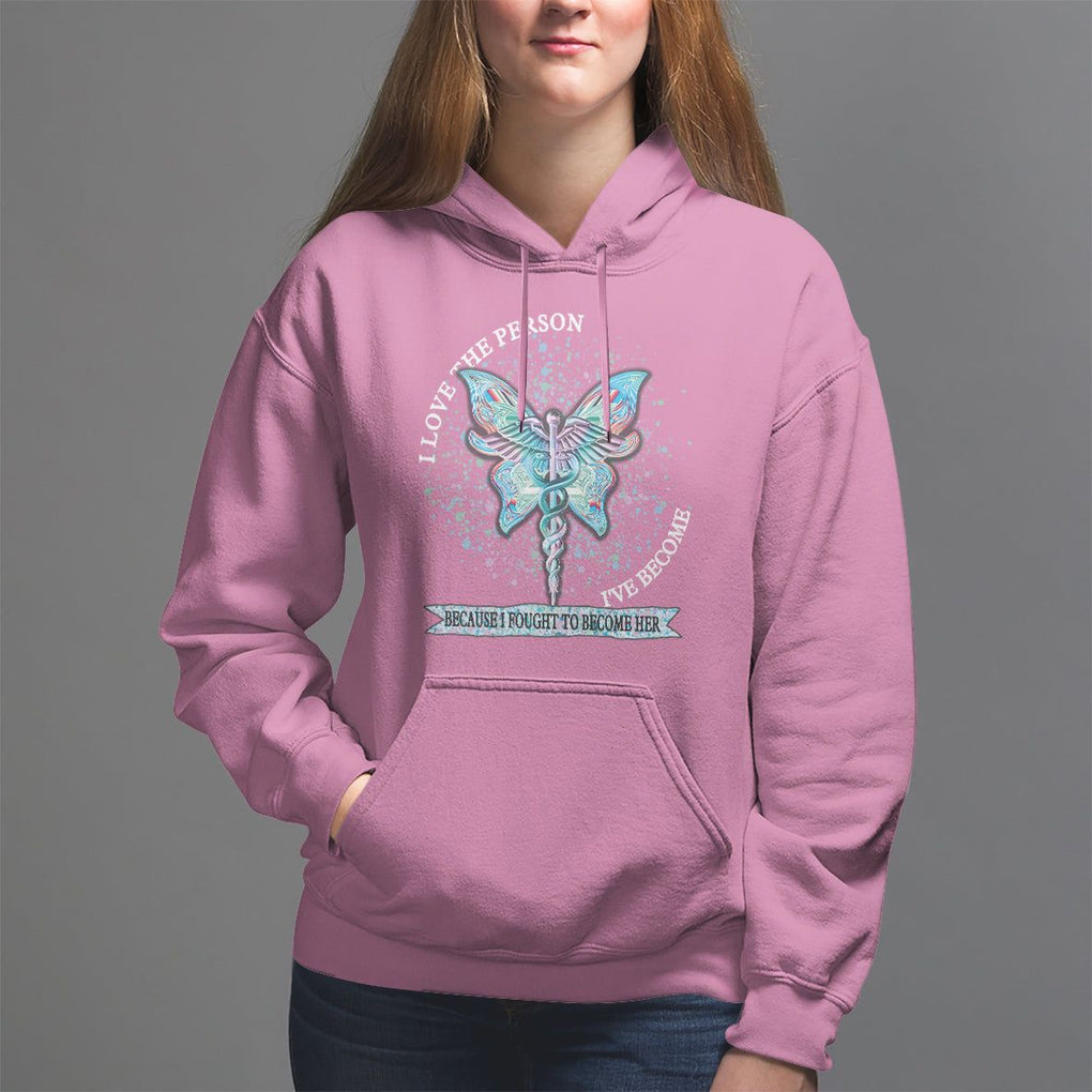 Nurse Hoodie I Love The Person I've Become Because I Fought To Become Her TS09 Azalea Printyourwear
