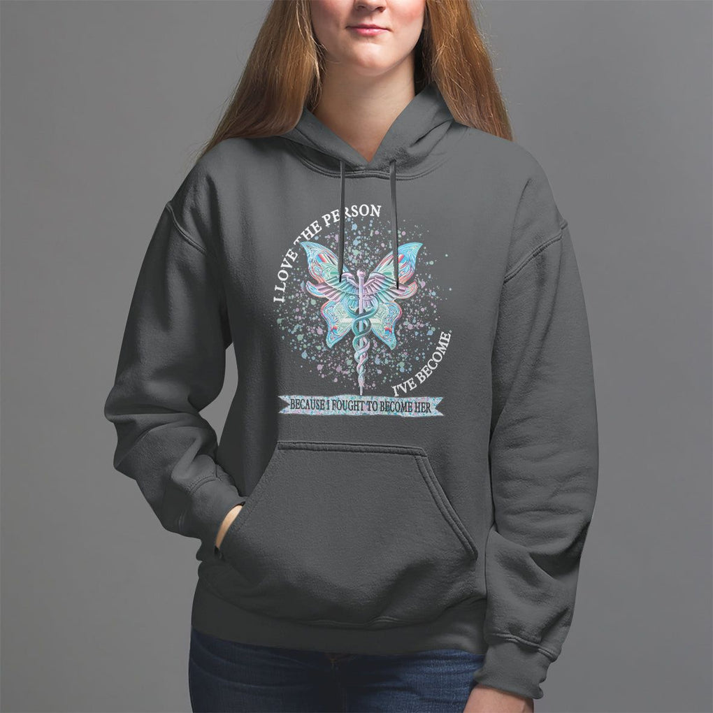 Nurse Hoodie I Love The Person I've Become Because I Fought To Become Her TS09 Black Printyourwear