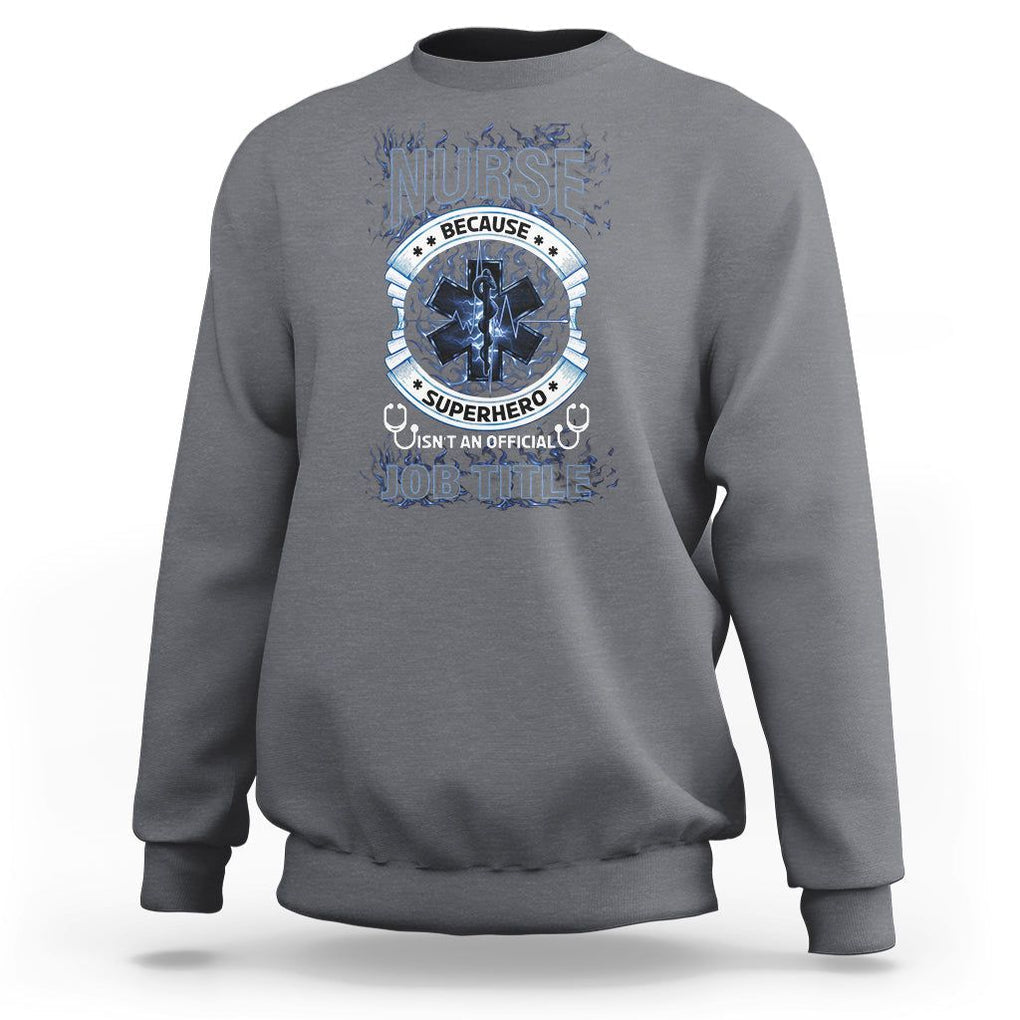 Nurse Sweatshirt Because Superhero Isn't An Official Job Title TS09 Charcoal Printyourwear