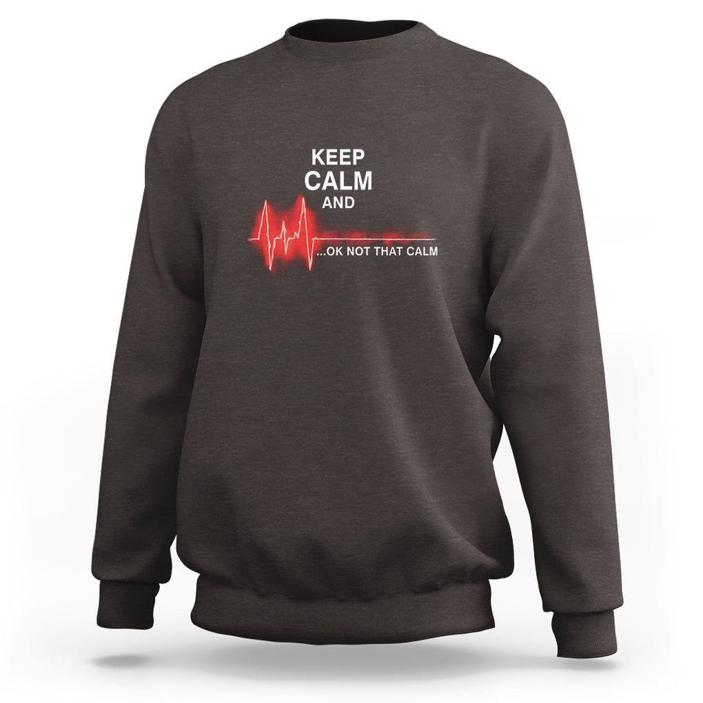 Funny Nurse Sweatshirt Keep Calm And... Ok Not That Calm TS09 Dark Chocolate Printyourwear