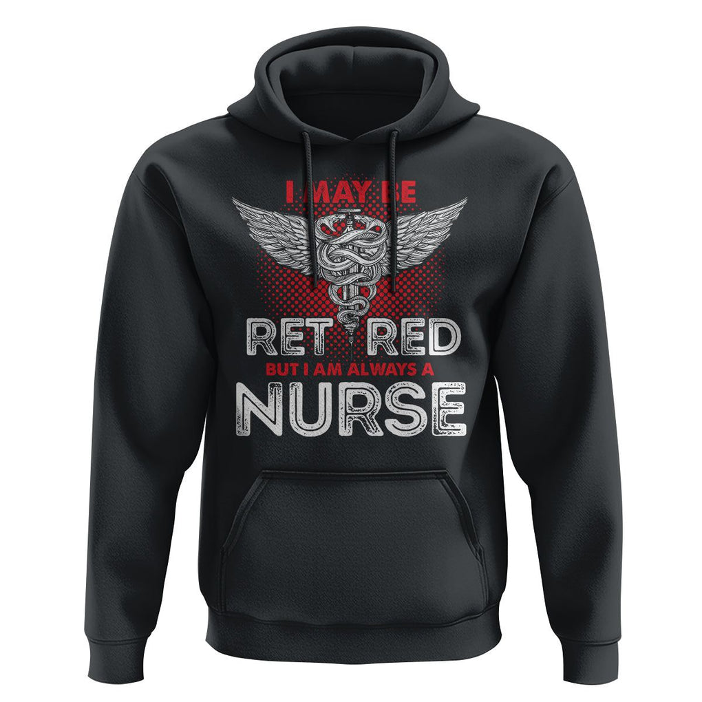 Retired Nurse Hoodie I May Be Retired But I Am Always A Nurse TS09 Black Printyourwear