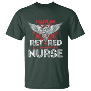 Retired Nurse T Shirt I May Be Retired But I Am Always A Nurse TS09 Dark Forest Green Printyourwear