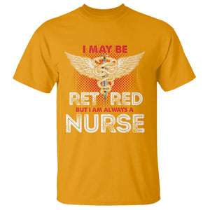 Retired Nurse T Shirt I May Be Retired But I Am Always A Nurse TS09 Gold Printyourwear