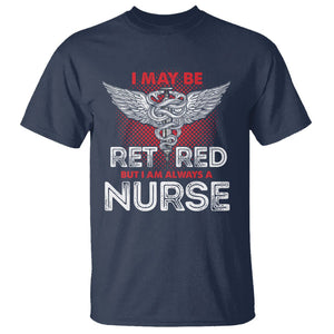 Retired Nurse T Shirt I May Be Retired But I Am Always A Nurse TS09 Navy Printyourwear