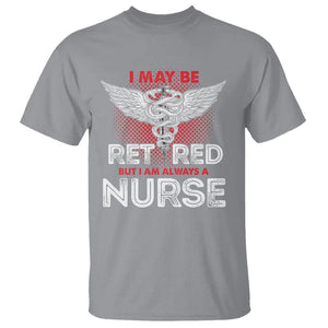 Retired Nurse T Shirt I May Be Retired But I Am Always A Nurse TS09 Sport Gray Printyourwear