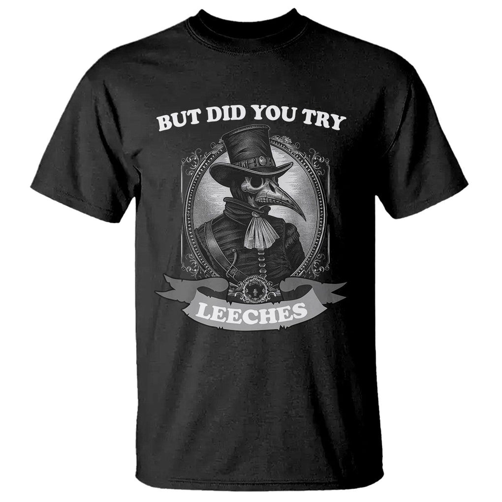 Plague Doctor T Shirt But Did You Try Leeches TS09 Black Printyourwear