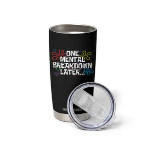 Funny Mental Health Tumbler Cup One Mental Breakdown Later TS09 Print Your Wear