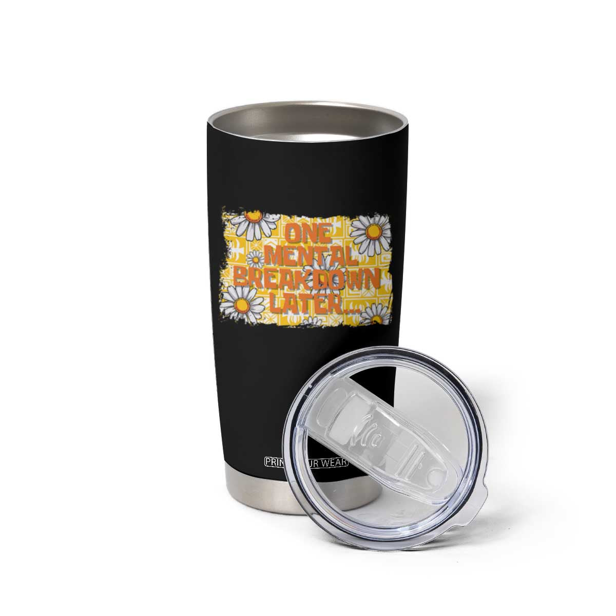 Funny One Mental Breakdown Later Tumbler Cup Daisy Mental Health TS09 Print Your Wear