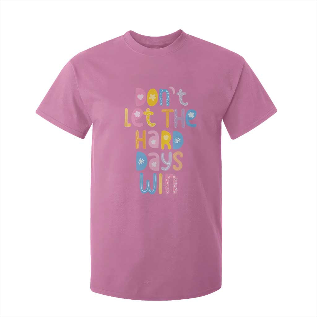 Don't Let the Hard Days Win T Shirt For Kid TS09 Azalea Print Your Wear