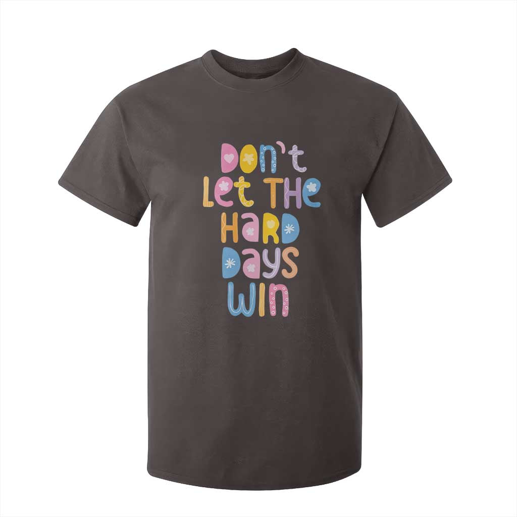 Don't Let the Hard Days Win T Shirt For Kid TS09 Dark Chocolate Print Your Wear