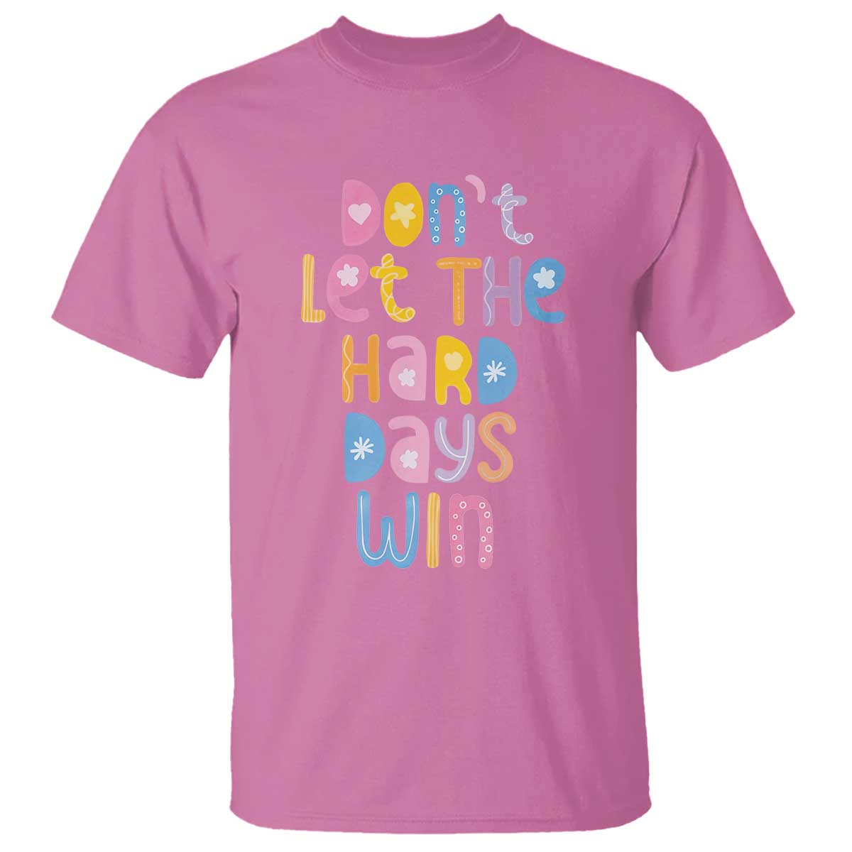 Don't Let the Hard Days Win T Shirt TS09 Azalea Print Your Wear