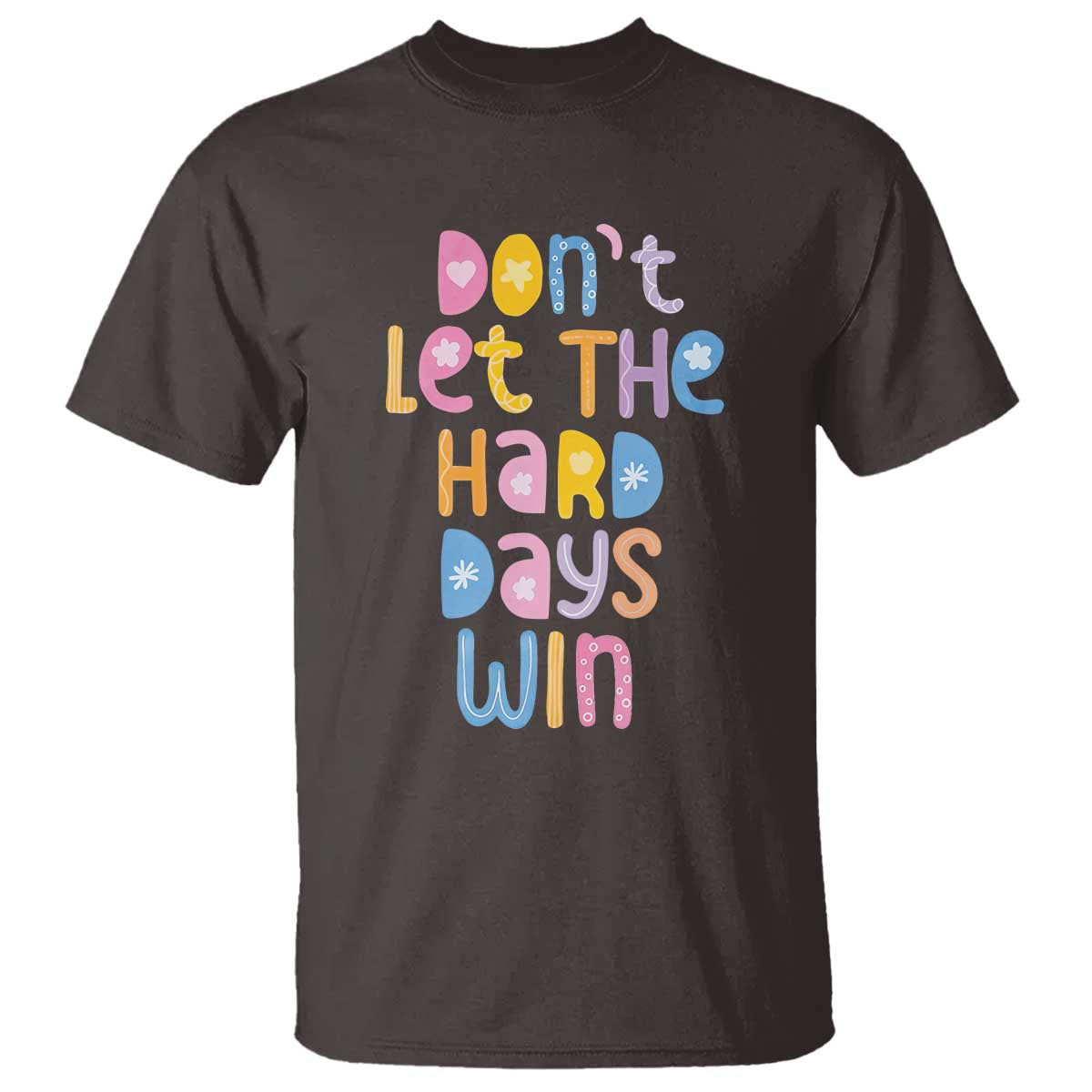 Don't Let the Hard Days Win T Shirt TS09 Dark Chocolate Print Your Wear