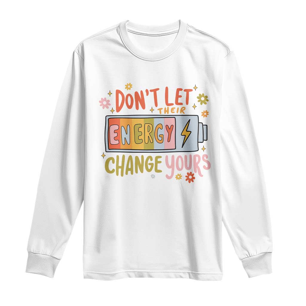 Don't Let Their Energy Change Yours Long Sleeve Shirt TS09 White Print Your Wear