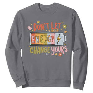 Don't Let Their Energy Change Yours Sweatshirt TS09 Charcoal Print Your Wear
