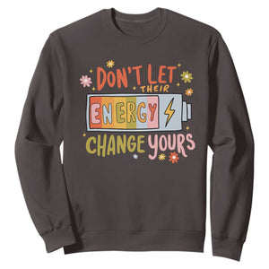 Don't Let Their Energy Change Yours Sweatshirt TS09 Dark Chocolate Print Your Wear