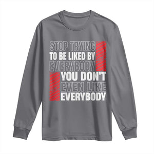 Stop Trying To Be Liked By Everybody Long Sleeve Shirt TS09 Charcoal Print Your Wear