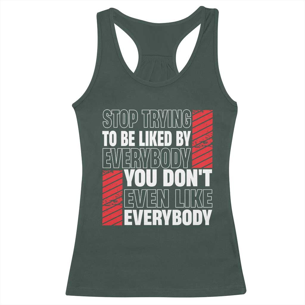 Stop Trying To Be Liked By Everybody Racerback Tank Top TS09 Dark Forest Green Print Your Wear