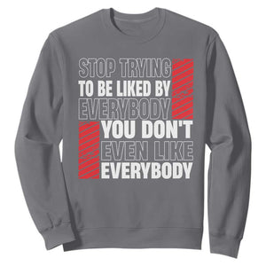 Stop Trying To Be Liked By Everybody Sweatshirt TS09 Charcoal Print Your Wear