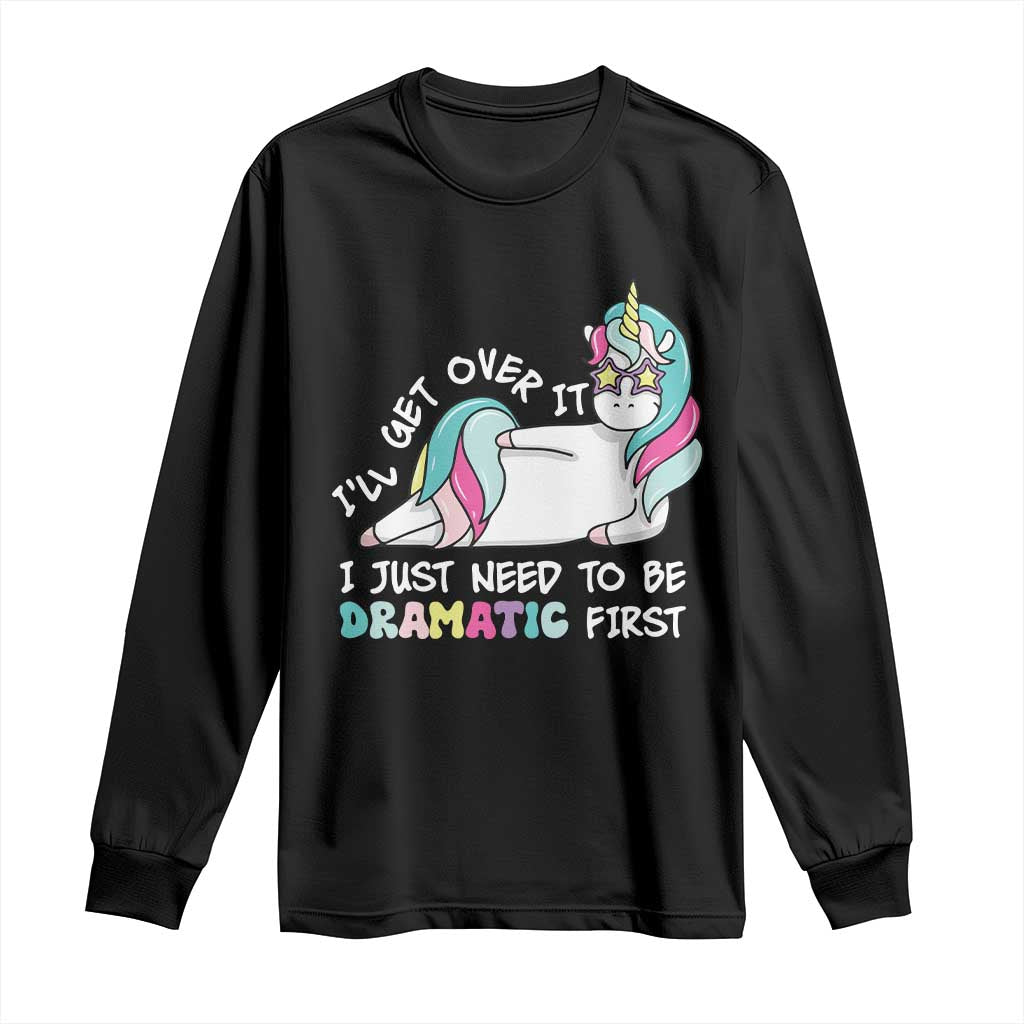 Funny Unicorn I'll Get Over It I Just Need To Be Dramatic Long Sleeve Shirt TS09 Black Print Your Wear