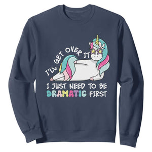 Funny Unicorn I'll Get Over It I Just Need To Be Dramatic Sweatshirt TS09 Navy Print Your Wear