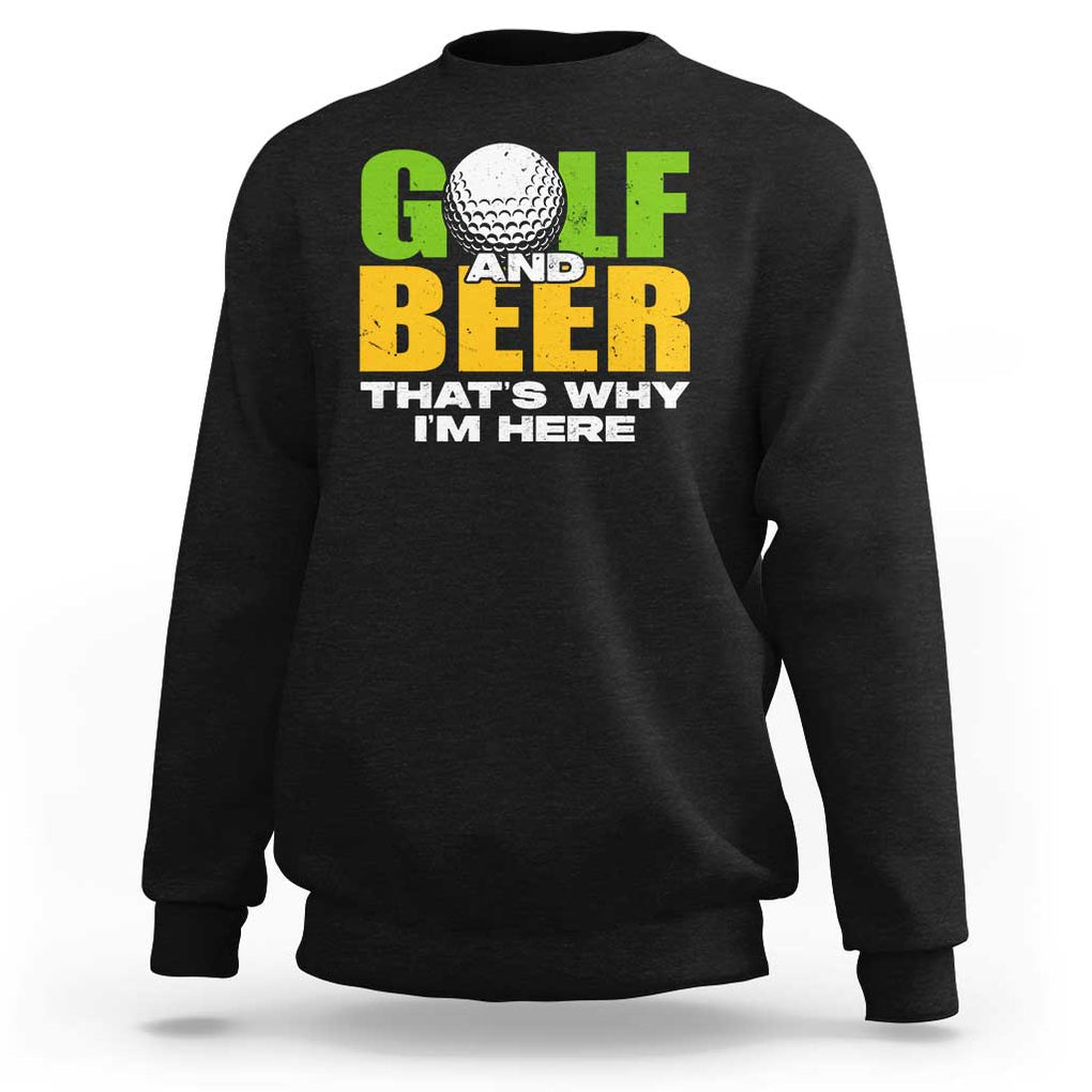 Funny Golf And Beer Sweatshirt That's Why I'm Here TS09 Black Print Your Wear