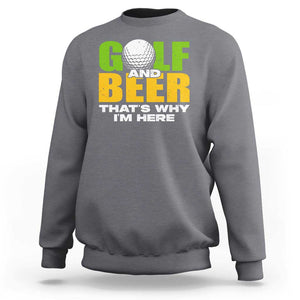 Funny Golf And Beer Sweatshirt That's Why I'm Here TS09 Charcoal Print Your Wear