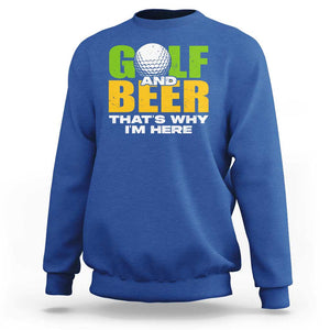 Funny Golf And Beer Sweatshirt That's Why I'm Here TS09 Royal Blue Print Your Wear