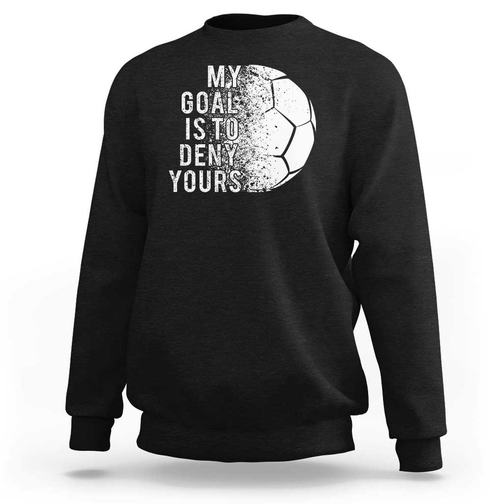 Soccer Goalkeeper Sweatshirt My Goal Is To Deny Yours TS09 Black Print Your Wear