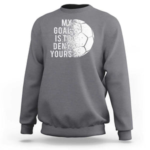 Soccer Goalkeeper Sweatshirt My Goal Is To Deny Yours TS09 Charcoal Print Your Wear