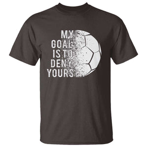 Soccer Goalkeeper T Shirt My Goal Is To Deny Yours TS09 Dark Chocolate Print Your Wear