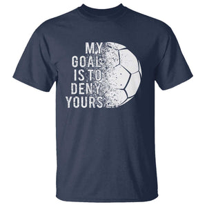 Soccer Goalkeeper T Shirt My Goal Is To Deny Yours TS09 Navy Print Your Wear